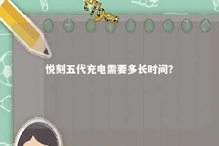 悦刻五代充电需要多长时间？ 